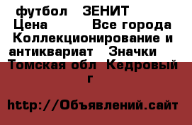 1.1) футбол : ЗЕНИТ № 037 › Цена ­ 499 - Все города Коллекционирование и антиквариат » Значки   . Томская обл.,Кедровый г.